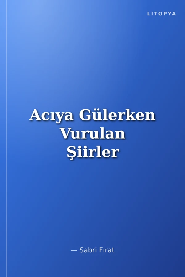 Acıya Gülerken Vurulan Şiirler