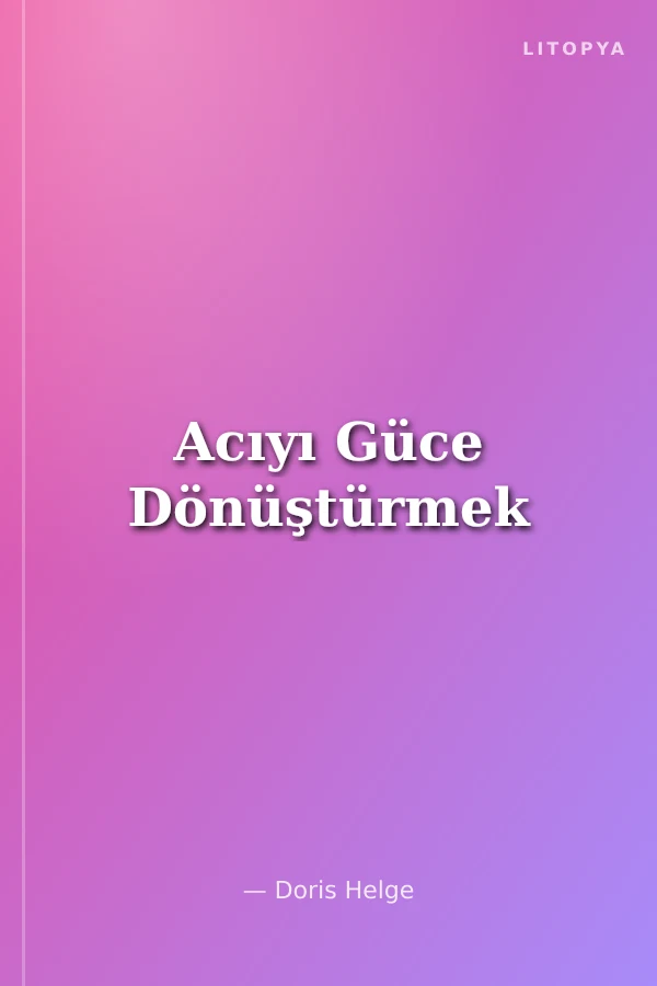 Acıyı Güce Dönüştürmek