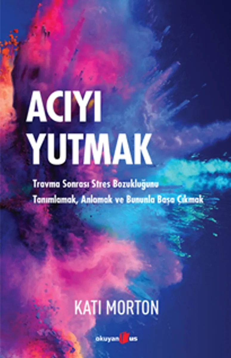 Acıyı Yutmak Travma Sonrası Stres Bozukluğunu Tanımlamak, Anlamak ve Bununla Başa Çıkmak