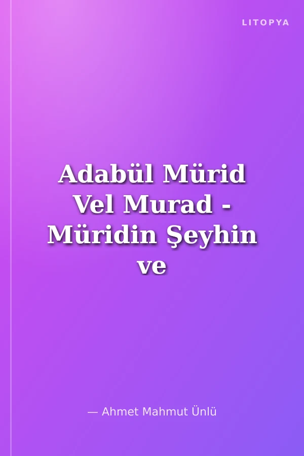 Adabül Mürid Vel Murad - Müridin Şeyhin ve Sohbetin Edepleri