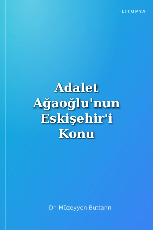 Adalet Ağaoğlu'nun Eskişehir'i Konu Edinen Üç Beş Kişi Adlı Romanı