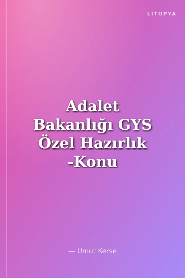 Adalet Bakanlığı GYS Özel Hazırlık -Konu Anlatımlı Ders Notları Yazı İşleri Müdürlüğü ve Diğer Tüm Kadrolar İçin