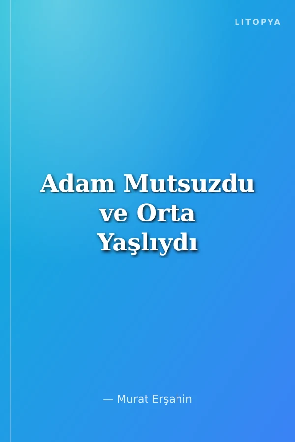 Adam Mutsuzdu ve Orta Yaşlıydı