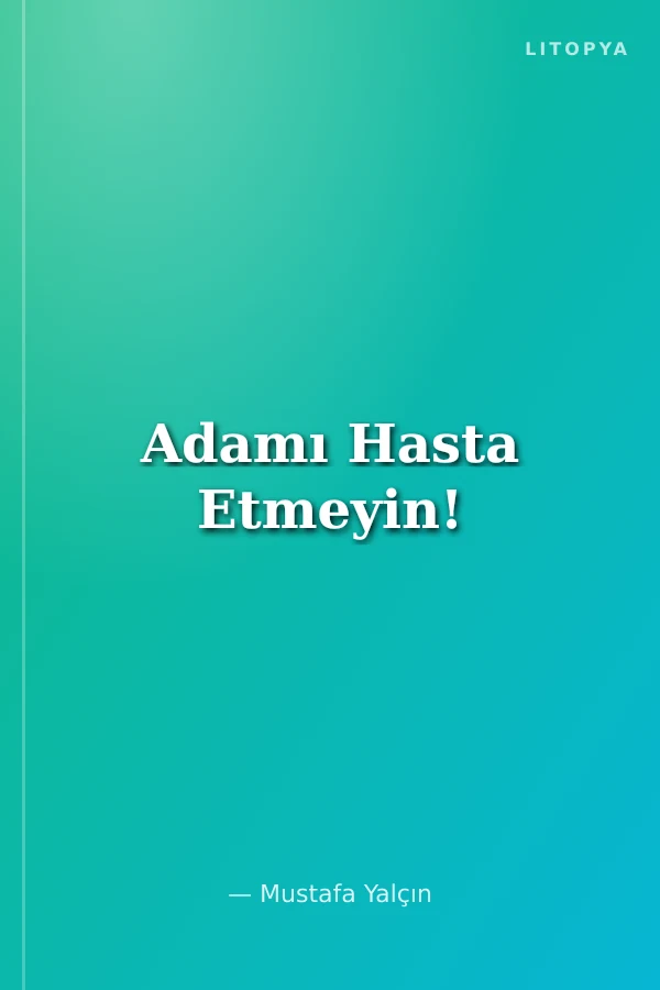 Adamı Hasta Etmeyin!