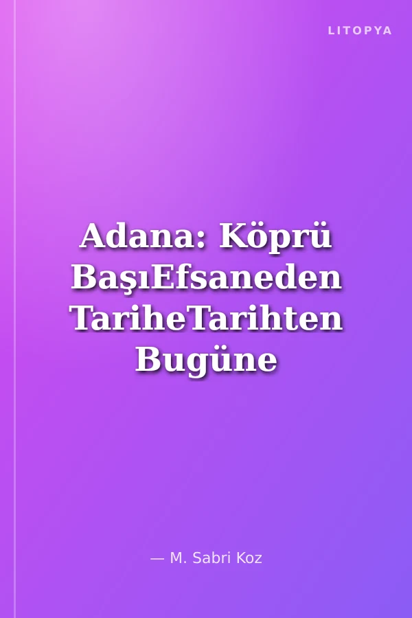 Adana: Köprü BaşıEfsaneden TariheTarihten Bugüne