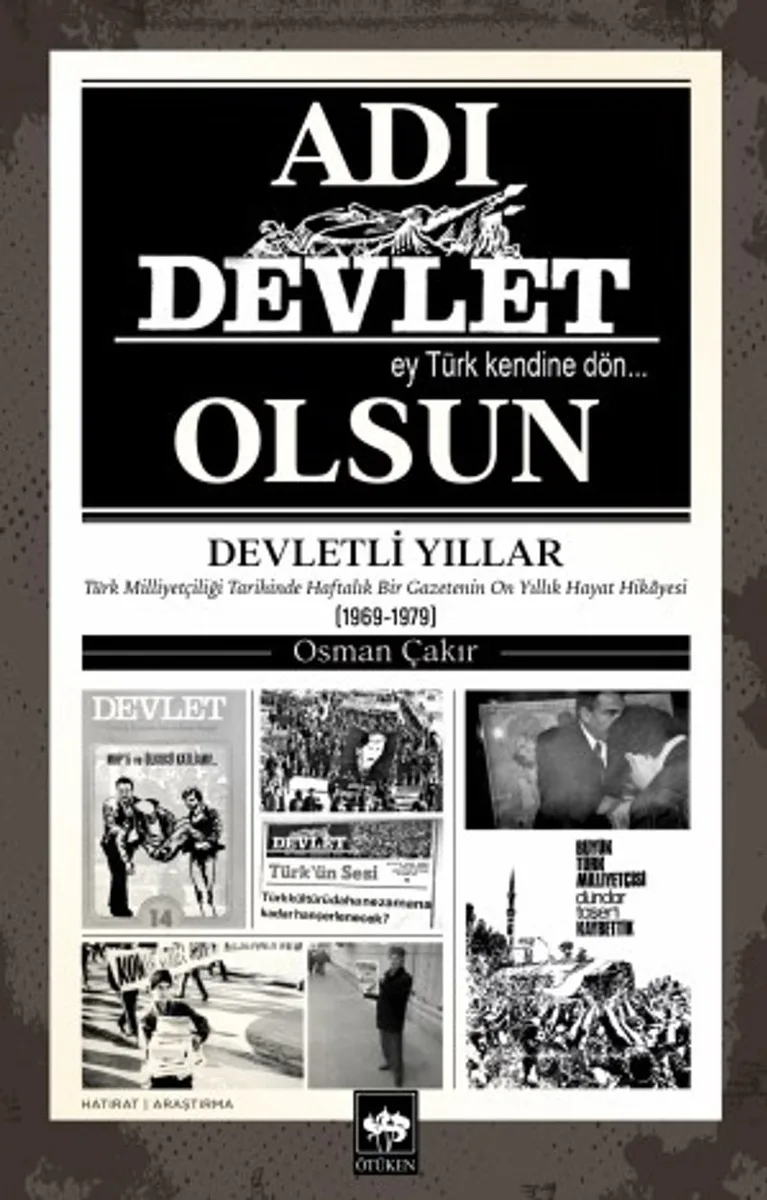 Adı Devlet Olsun Türk Milliyetçiliği Tarihinde Haftalık Bir Gazetenin On yıllık Hayat Hikayesi (1969-1979)