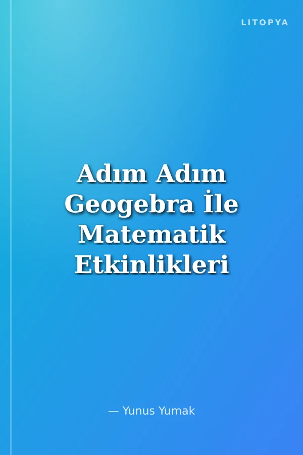 Adım Adım Geogebra İle Matematik Etkinlikleri