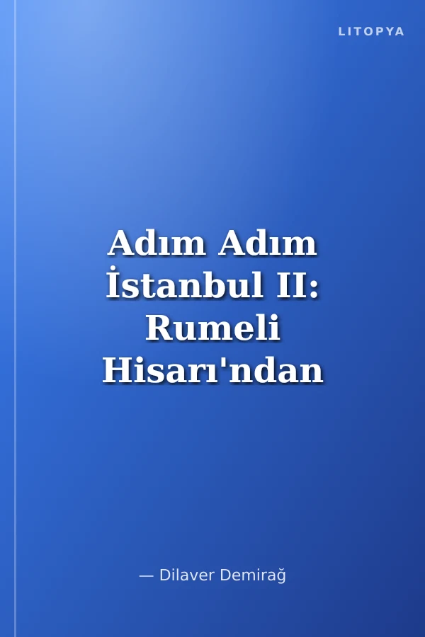 Adım Adım İstanbul II: Rumeli Hisarı'ndan Kız Kulesi'ne 2700 Yıllık Bir Yürüyüş