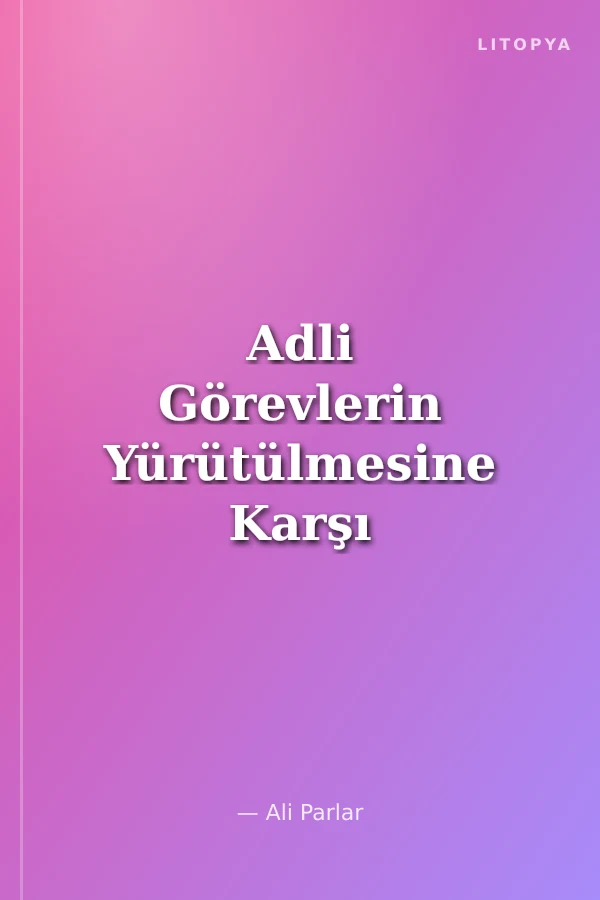 Adli Görevlerin Yürütülmesine Karşı Suçlar