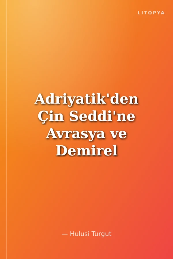Adriyatik'den Çin Seddi'ne Avrasya ve Demirel - 1.cilt