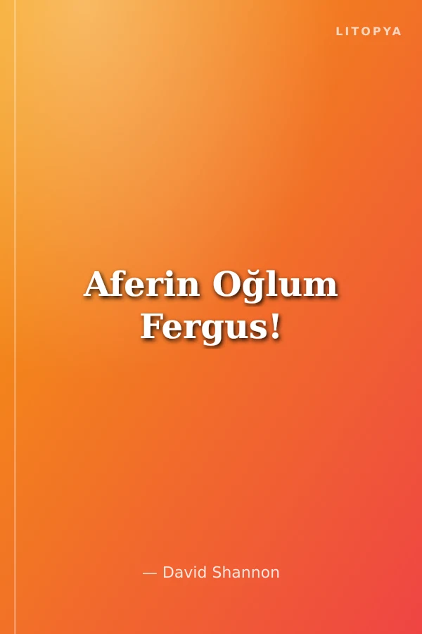 Aferin Oğlum Fergus!