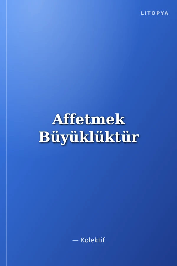 Affetmek Büyüklüktür