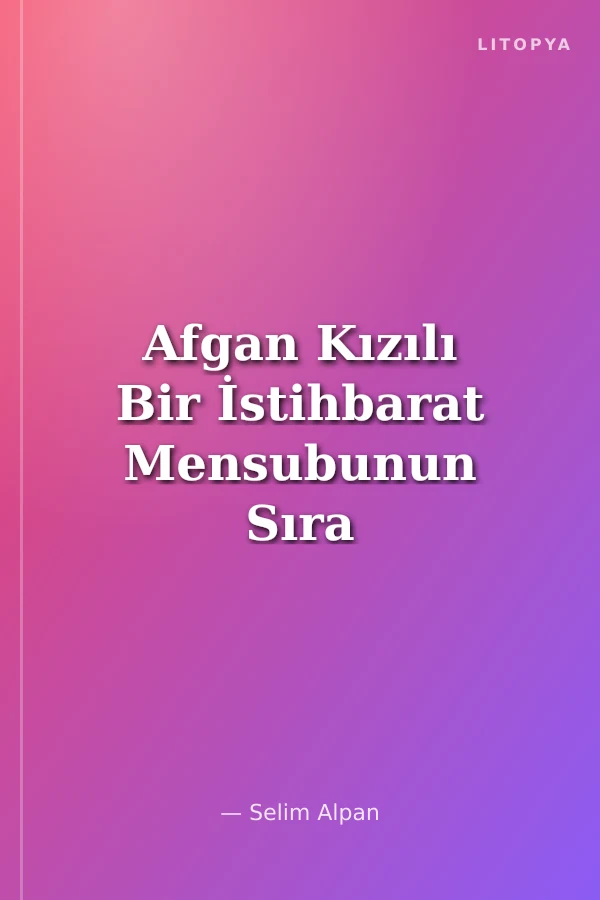 Afgan Kızılı Bir İstihbarat Mensubunun Sıra Dışı Yaşamı