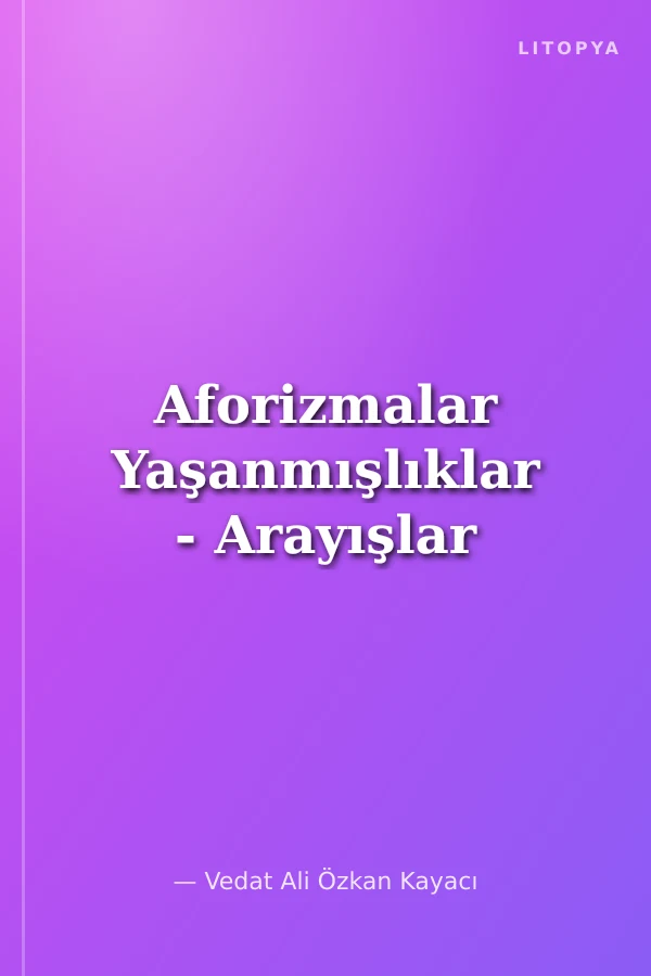 Aforizmalar Yaşanmışlıklar - Arayışlar