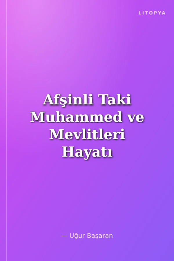 Afşinli Taki Muhammed ve Mevlitleri Hayatı ve Şiirleri Bağlamında Monografik Bir İnceleme
