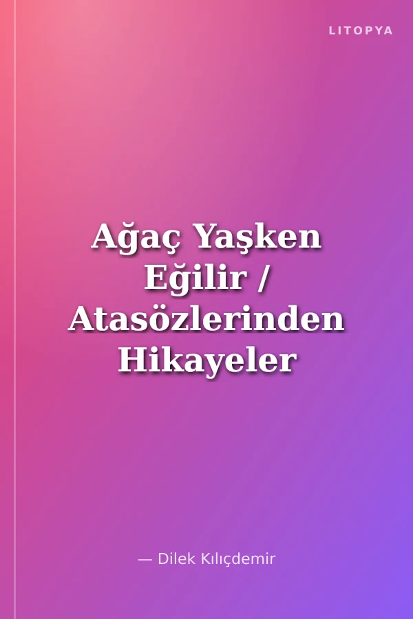 Ağaç Yaşken Eğilir / Atasözlerinden Hikayeler
