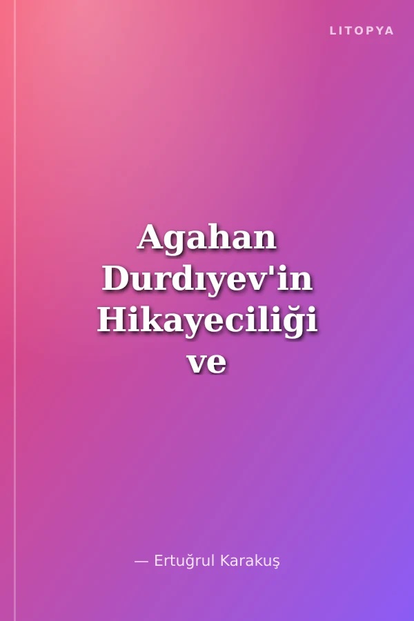 Agahan Durdıyev'in Hikayeciliği ve Seçme Hikayeleri