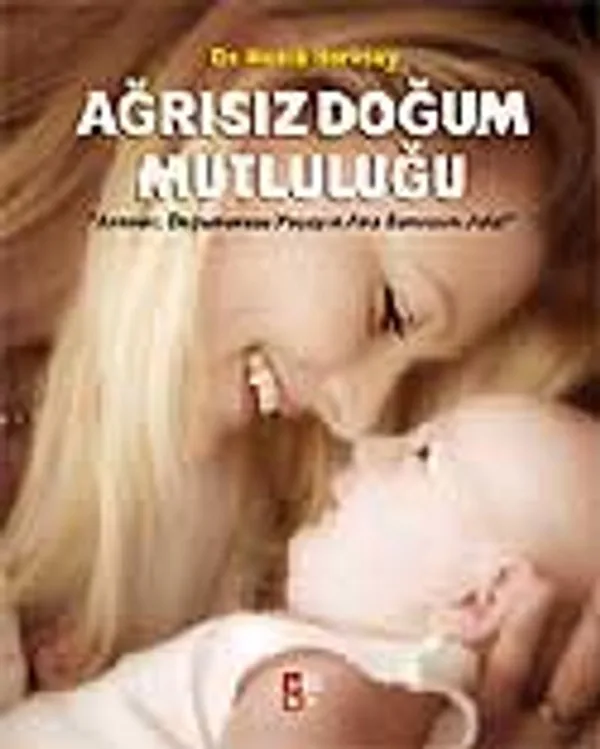 Ağrısız Doğum Mutluluğu / Anneler, Doğumunuzu Yaşayın Ama Sancısını Asla!