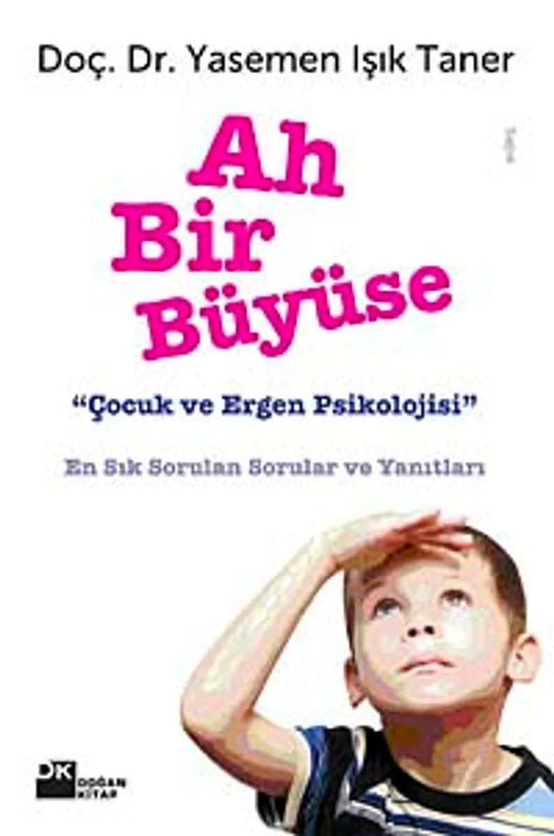 Ah Bir Büyüse Çocuk ve Ergen Psikolojisi En Sık Sorulan Sorular ve Yanıtları