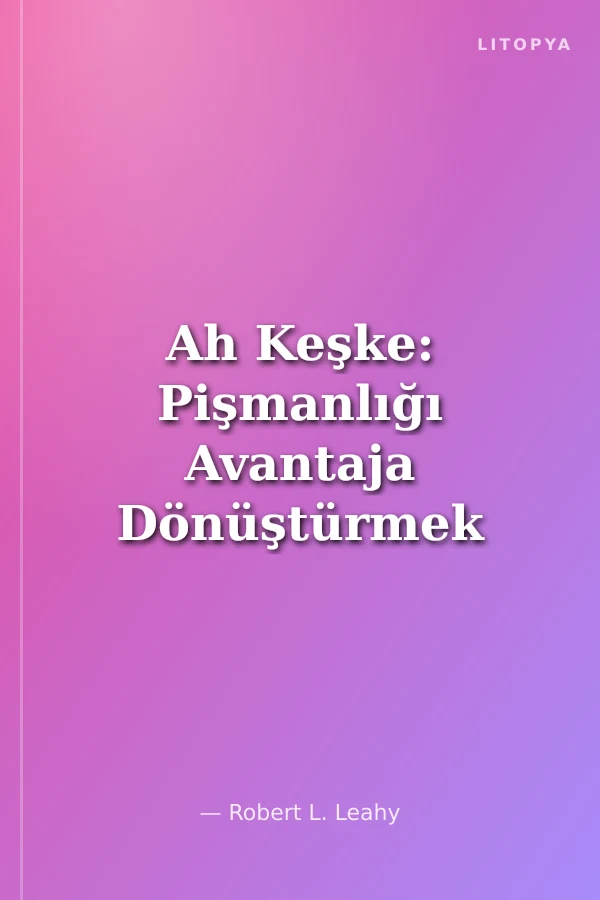Ah Keşke: Pişmanlığı Avantaja Dönüştürmek