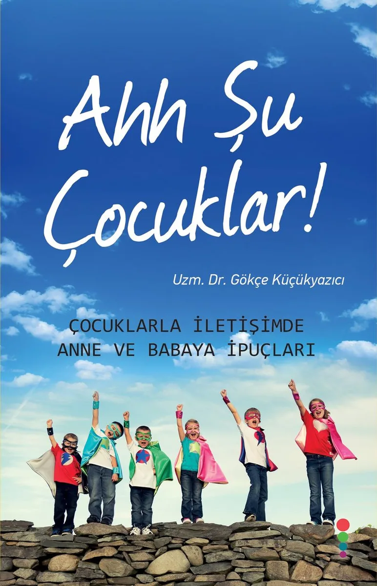 Ahh Şu Çocuklar! Çocuklarla İletişimde Anne ve Babaya İpuçları