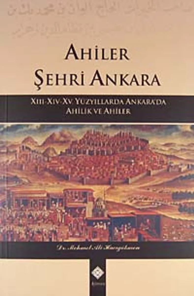 Ahiler Şehri Ankara XIII-XIV-XV. Yüzyıllarda Ankara'da Ahilik ve Ahiler / 39-D-6
