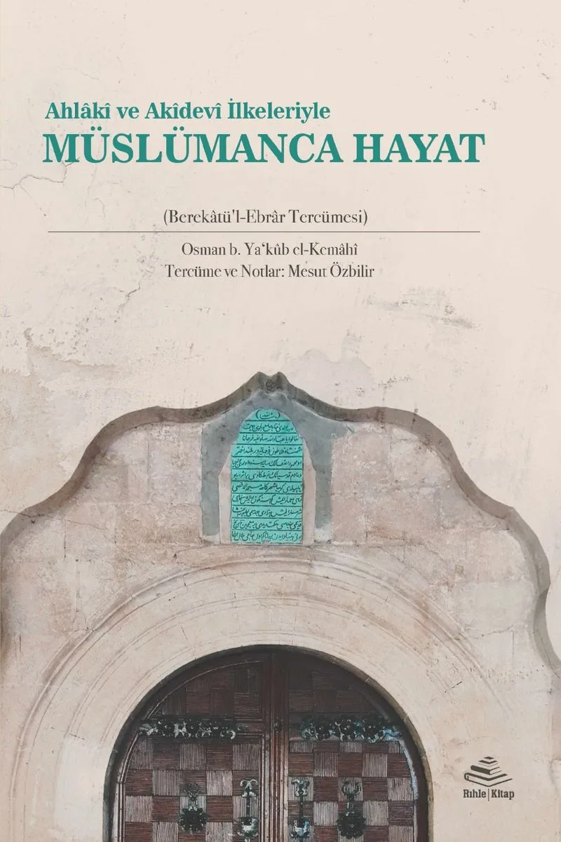 Ahlak&icirc; ve Ak&icirc;dev&icirc; İlkeleriyle Müslümanca Hayat Berekatü'l-Ebrar Tercümesi