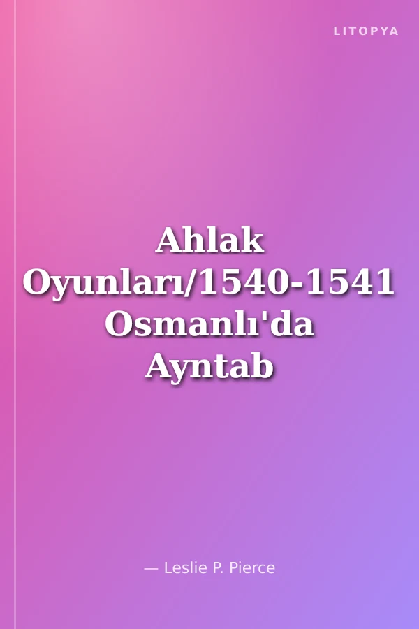Ahlak Oyunları/1540-1541 Osmanlı'da Ayntab Mahkemesi ve Toplumsal Cinsiyet