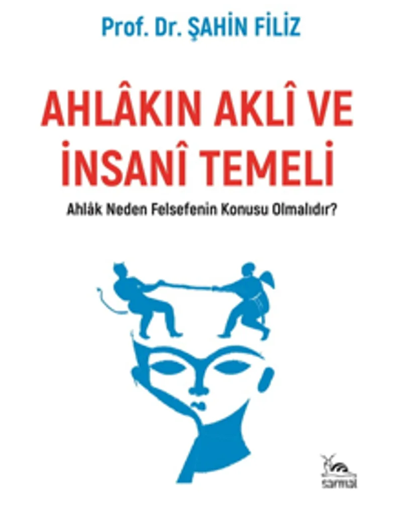 Ahlakın Aklı ve İnsani Temeli Ahlak Neden Felsefenin Konusu Olmalıdır?