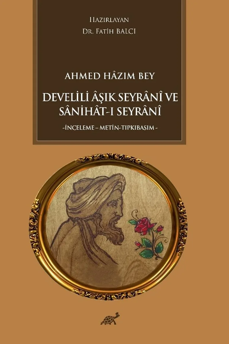 Ahmed Hazım Bey Develili &Acirc;şık Seyran&icirc; ve Sanihat-ı Seyran&icirc; İnceleme-Metin-Tıpkıbasım