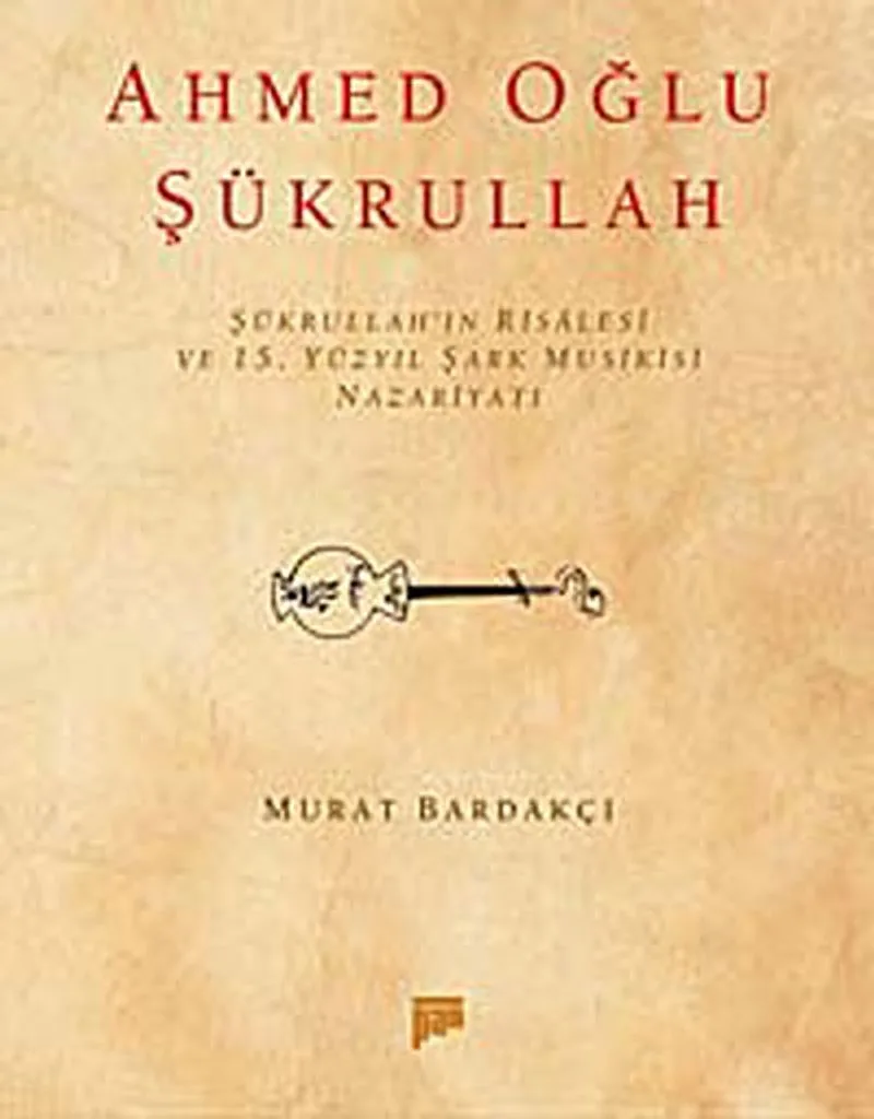 Ahmed Oğlu Şükrullah / Şükrullah'ın Risalesi ve 15. Yüzyıl Şark Musikisi Nazariyatı