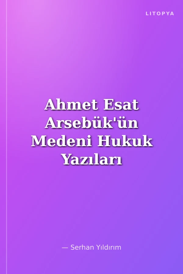 Ahmet Esat Arsebük'ün Medeni Hukuk Yazıları