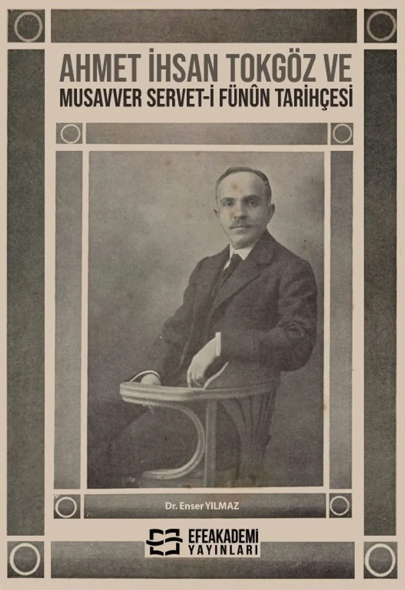 Ahmet İhsan Tokgöz ve Musavver Servet-i Fün&ucirc;n Tarihçesi