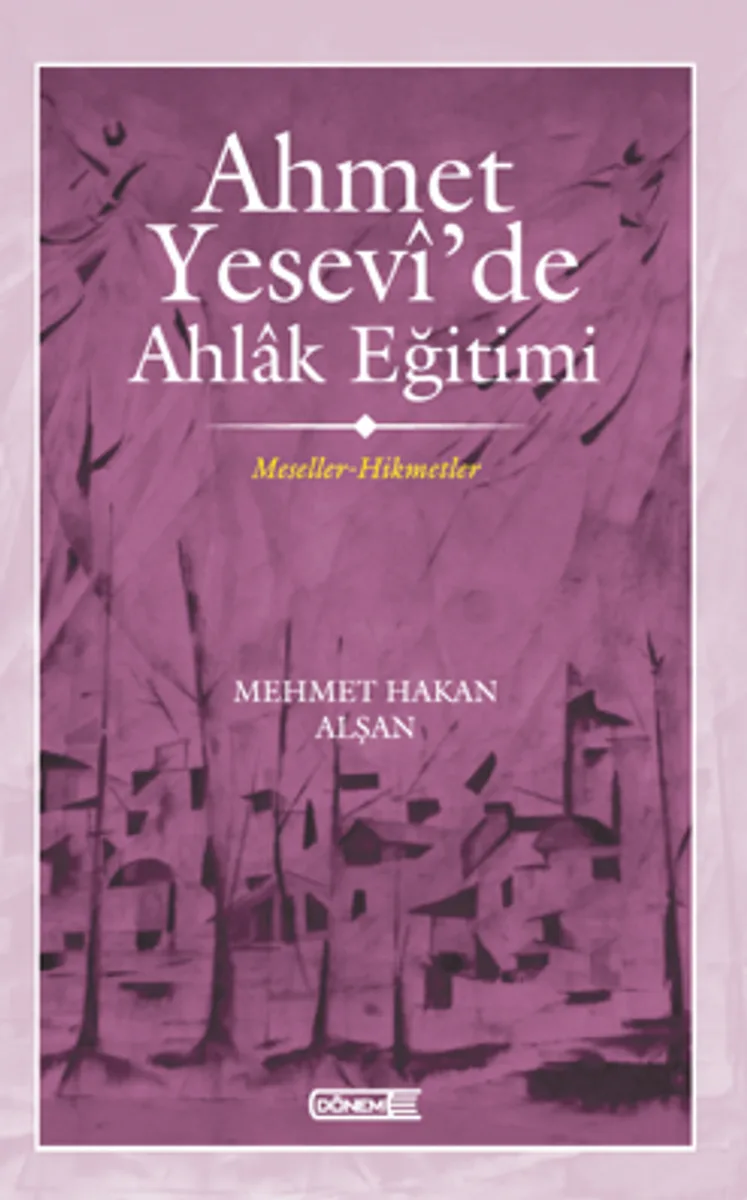 Ahmet Yesev&icirc;'de Ahlak eğitimi Meseller-Hikmetler