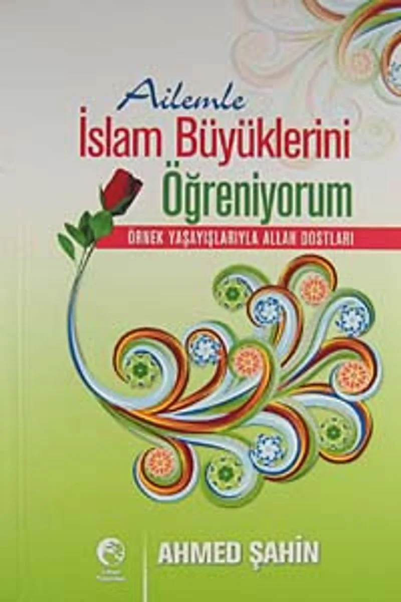 Ailemle İslam Büyüklerini Öğreniyorum Örnek Yaşayışlarıyla Allah Dostları