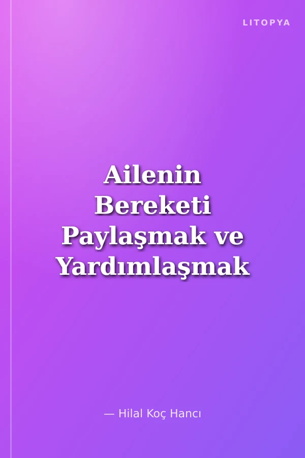 Ailenin Bereketi Paylaşmak ve Yardımlaşmak