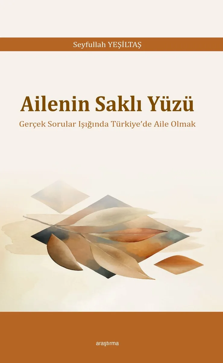 Ailenin Saklı Yüzü Gerçek Sorular Işığında Türkiye'de Aile Olmak