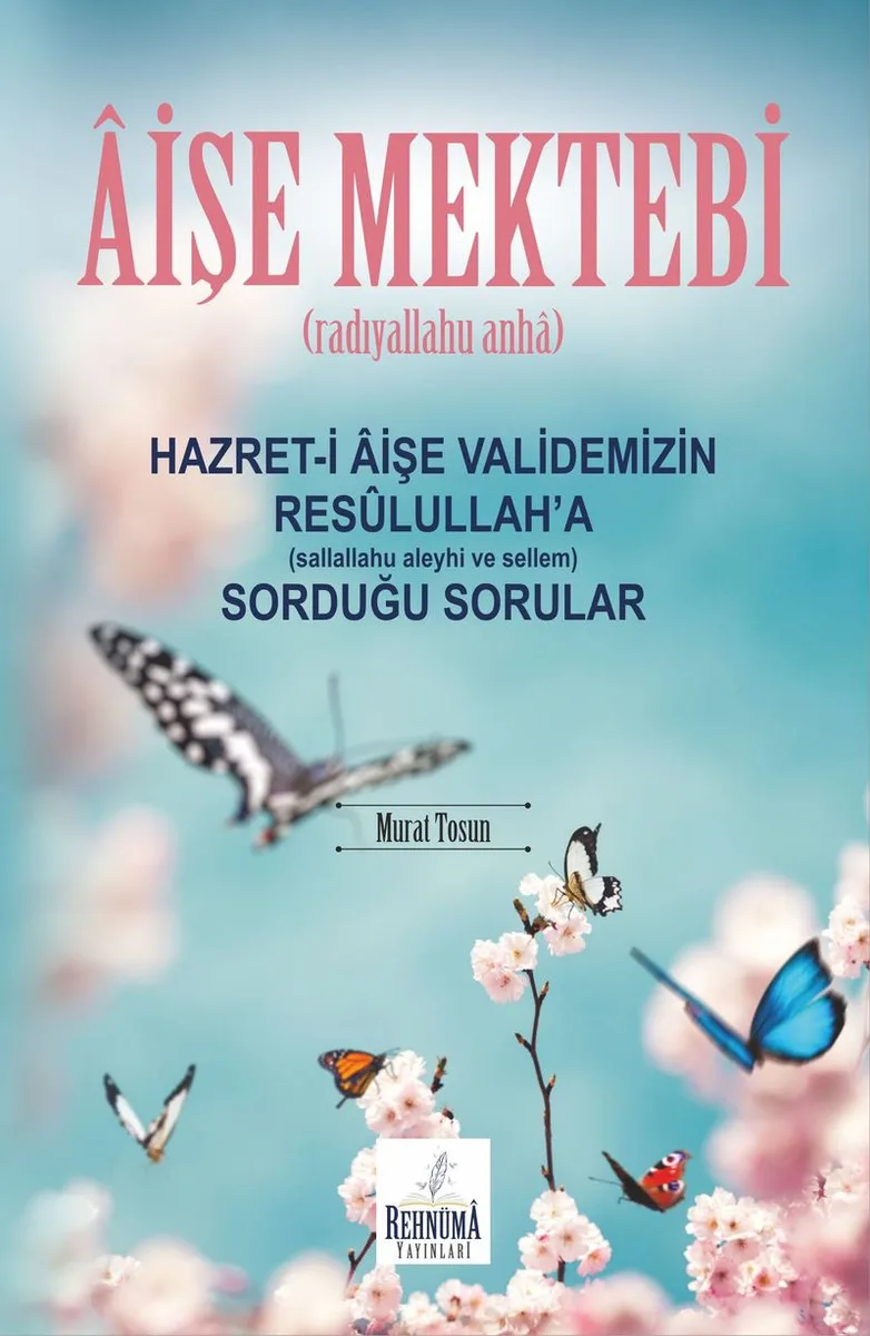 Aişe Mektebi Hazret-i Aişe Validemizin Resulullah'a (Sallallahu Aleyhi ve Sellem) Sorduğu Sorular