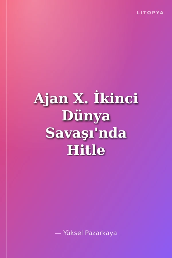 Ajan X. İkinci Dünya Savaşı'nda Hitle Almanya'sının Türkiye Politikası