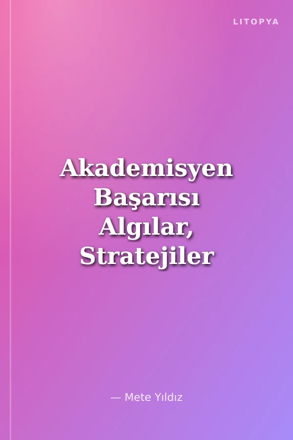 Akademisyen Başarısı Algılar, Stratejiler ve Öneriler