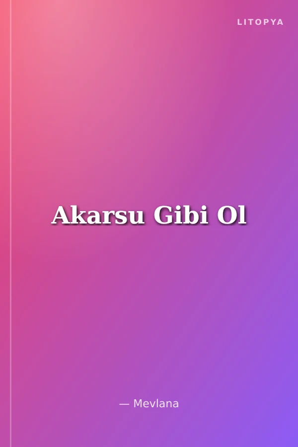 Akarsu Gibi Ol