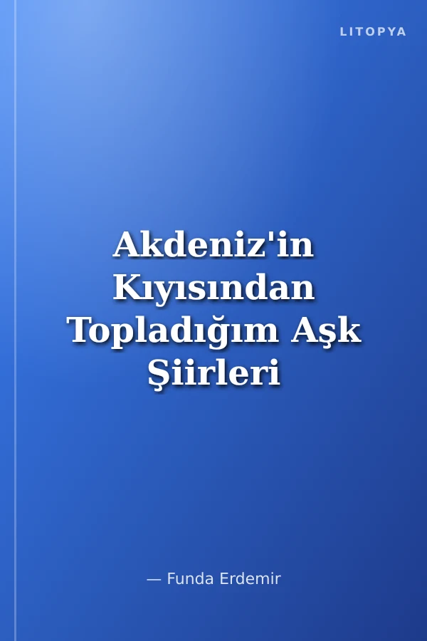 Akdeniz'in Kıyısından Topladığım Aşk Şiirleri