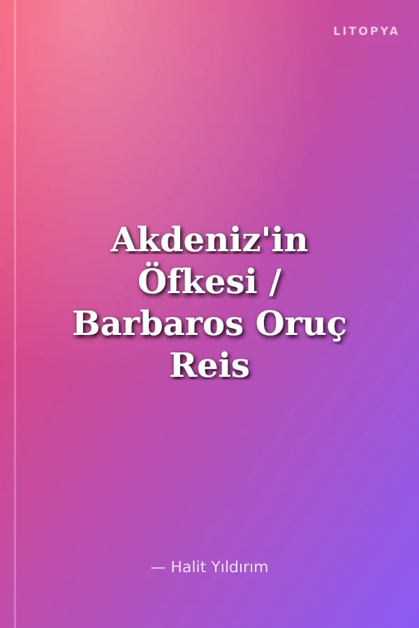 Akdeniz'in Öfkesi / Barbaros Oruç Reis
