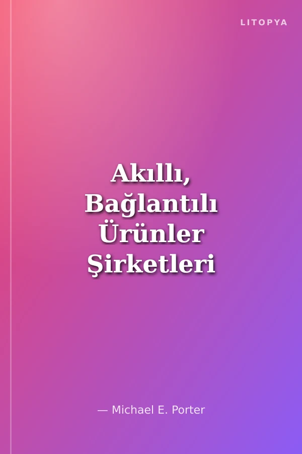Akıllı, Bağlantılı Ürünler Şirketleri Nasıl Dönüştürüyor
