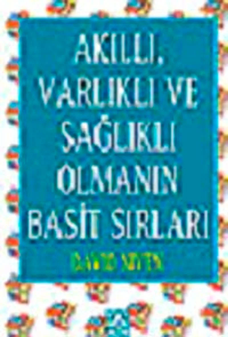 Akıllı, Varlıklı ve Sağlıklı Olmanın Basit Sırları
