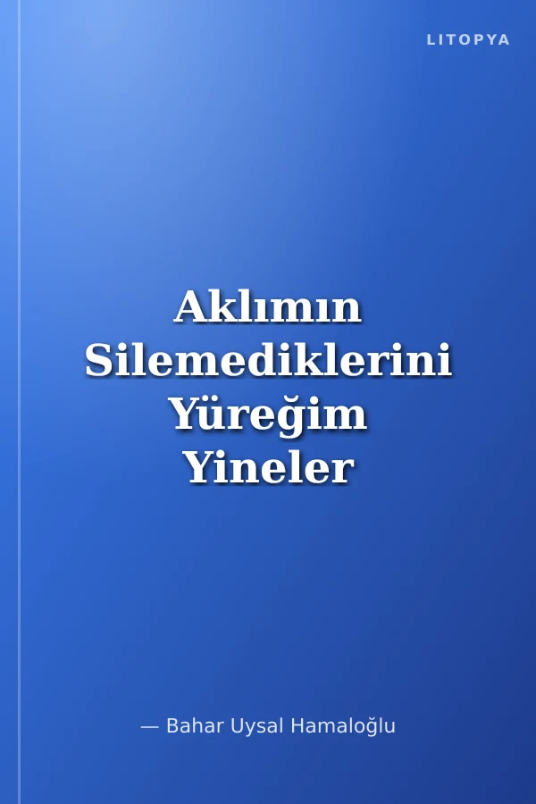 Aklımın Silemediklerini Yüreğim Yineler