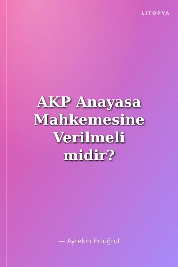 AKP Anayasa Mahkemesine Verilmeli midir?