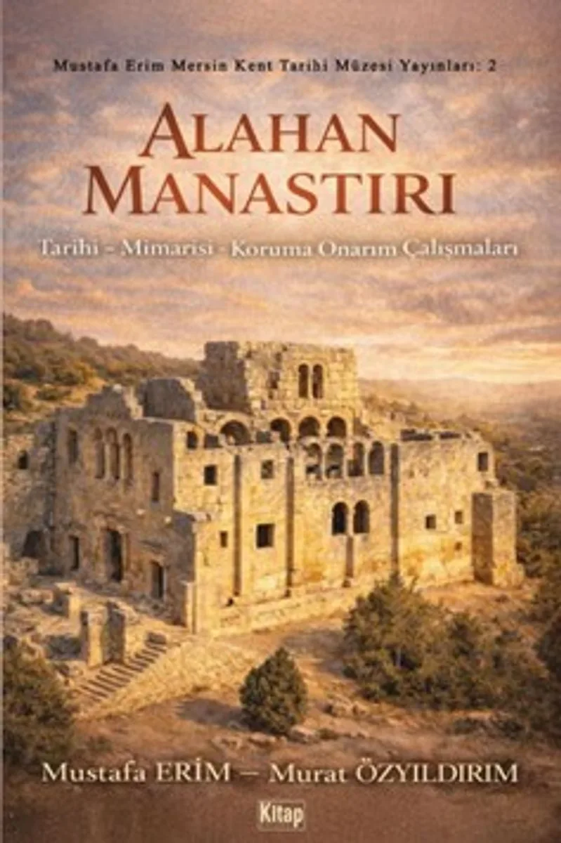 Alahan Manastırı (Tarihi - Mimarisi - Koruma Onarım Çalışmaları)