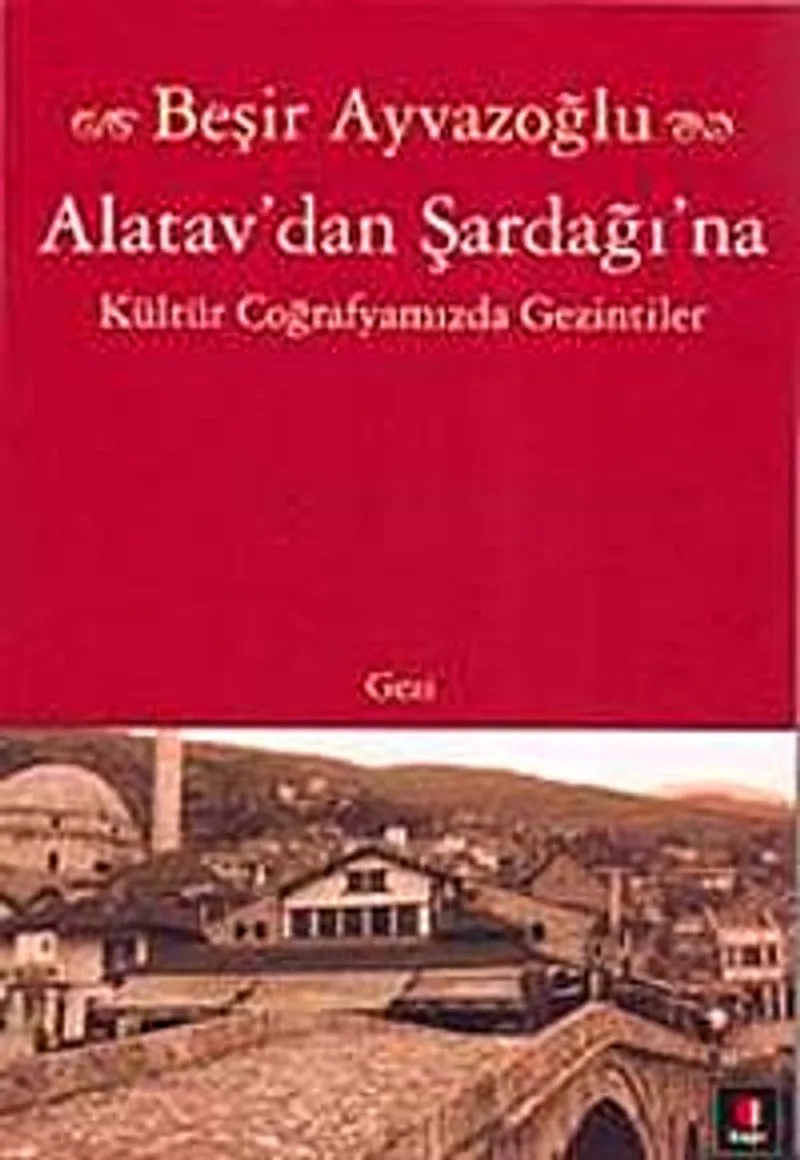 Alatav'dan Şardağı'na Kültür Coğrafyamızda Gezintiler