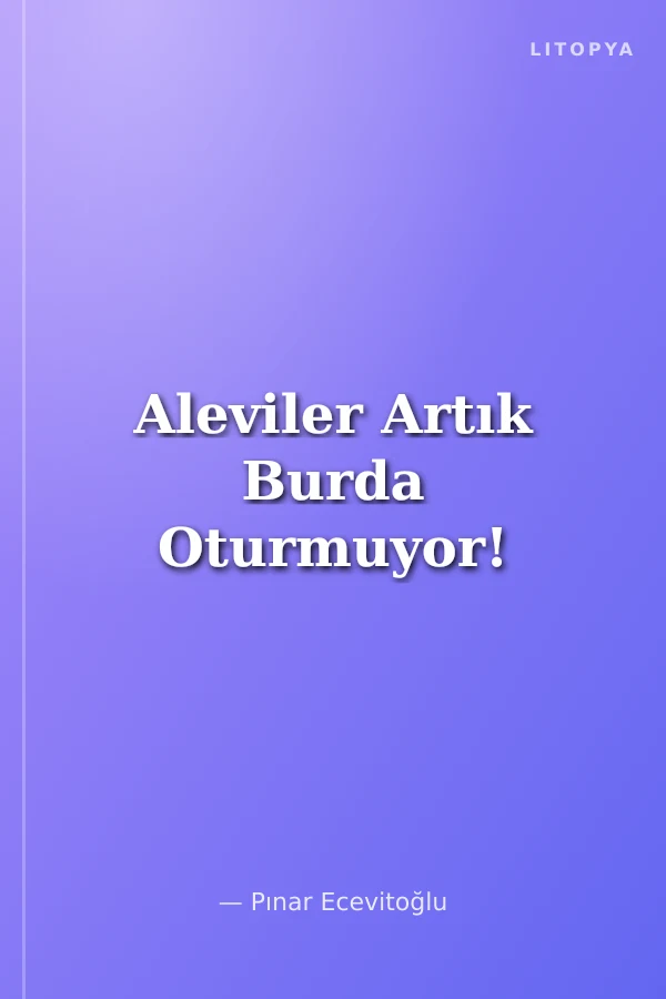 Aleviler Artık Burda Oturmuyor!